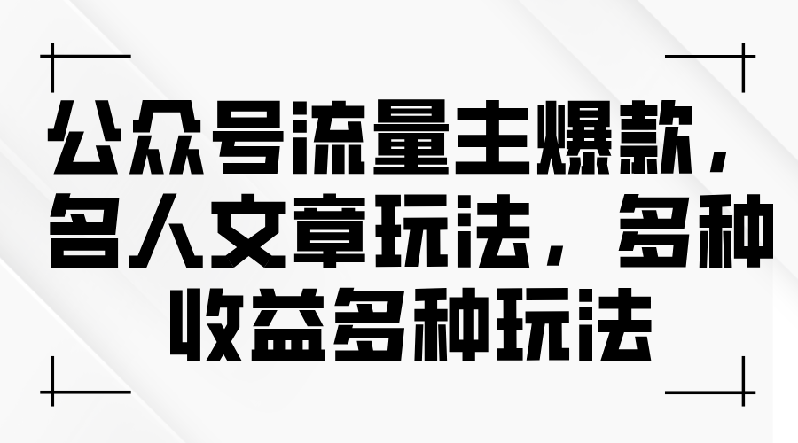 （11404期）公众号流量主爆款，名人文章玩法，多种收益多种玩法-就去找资源网