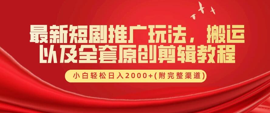 最新短剧推广玩法，搬运以及全套原创剪辑教程(附完整渠道)，小白轻松日入2000+-就去找资源网