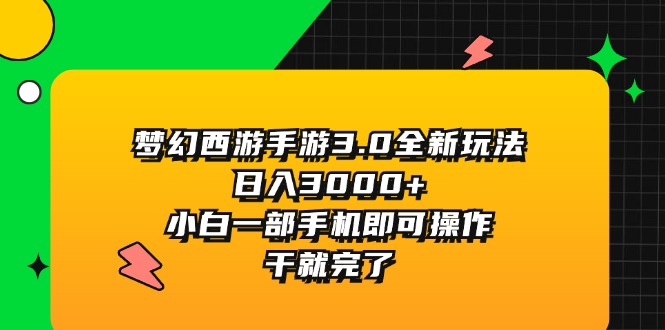 （11804期）梦幻西游手游3.0全新玩法，日入3000+，小白一部手机即可操作，干就完了-就去找资源网