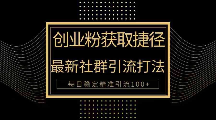 (10040期)创业粉捷径!最新被动引流方法大揭秘,实现每日100+精准引流-就去找资源网