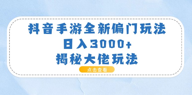 (11075期)抖音手游全新偏门玩法,日入3000+,揭秘大佬玩法-就去找资源网