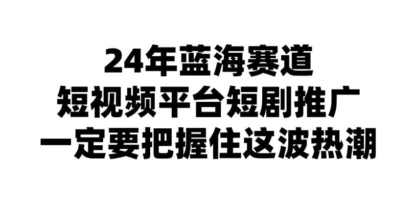 24年短视频平台短剧推广，教你通过短剧日入斗金-就去找资源网