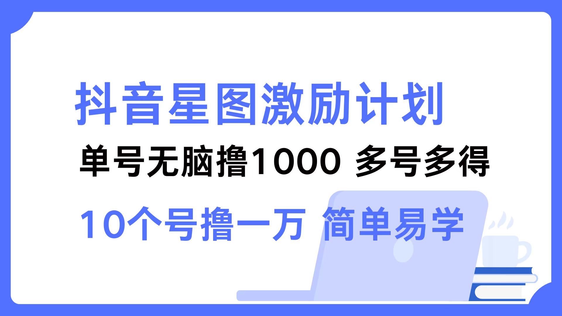 （12787期）抖音星图激励计划 单号可撸1000 2个号2000 多号多得 简单易学-就去找资源网