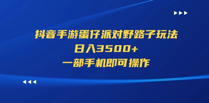 （11539期）抖音手游蛋仔派对野路子玩法，日入3500+，一部手机即可操作-就去找资源网