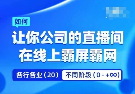 企业矩阵直播霸屏实操课，让你公司的直播间在线上霸屏霸网-就去找资源网