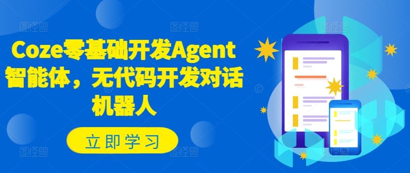 Coze零基础开发Agent智能体，无代码开发对话机器人-就去找资源网