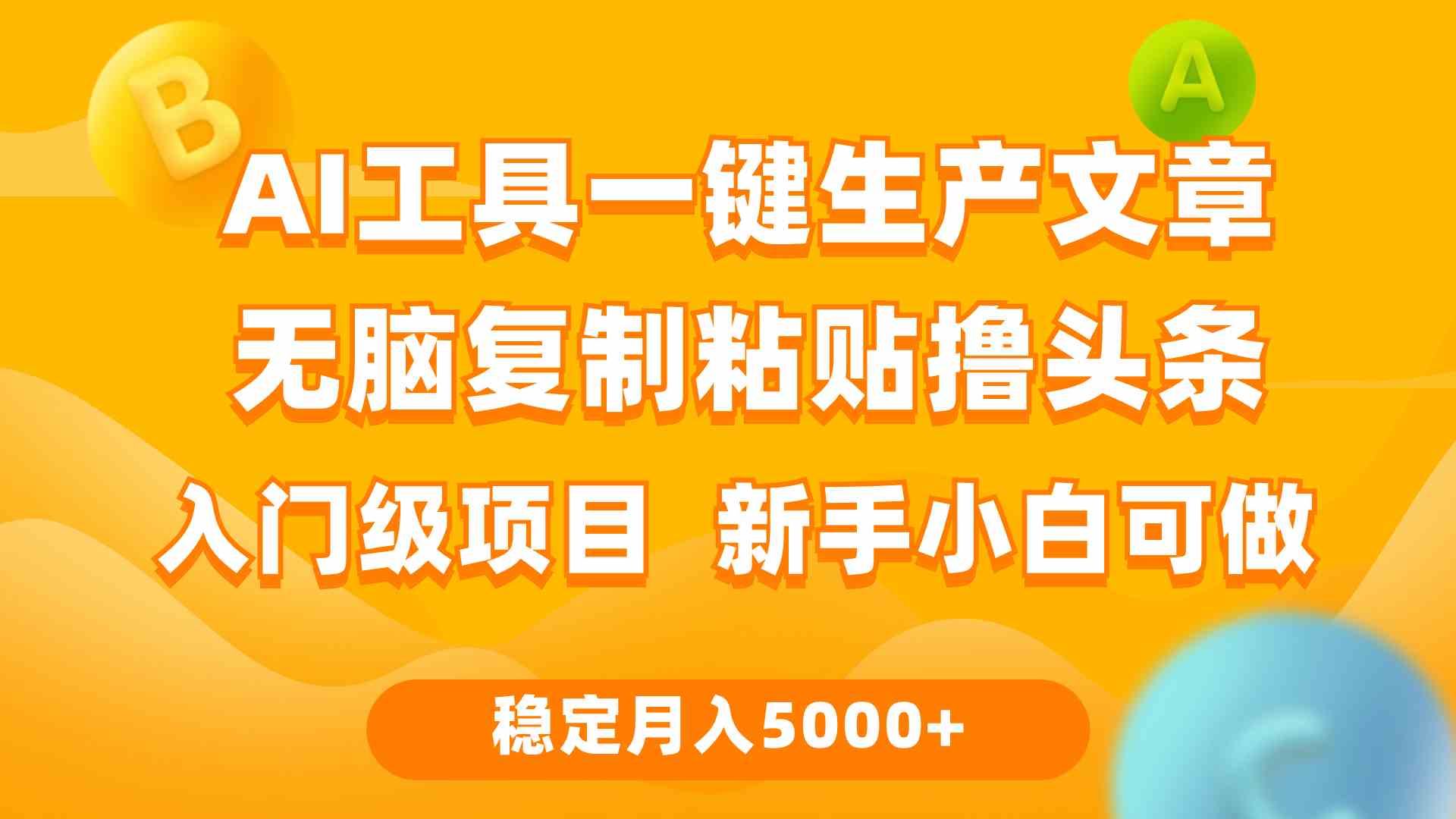 (9967期)利用AI工具无脑复制粘贴撸头条收益 每天2小时 稳定月入5000+互联网入门…-就去找资源网