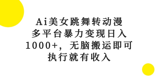 （10539期）Ai美女跳舞转动漫，多平台暴力变现日入1000+，无脑搬运即可，执行就有收入-就去找资源网