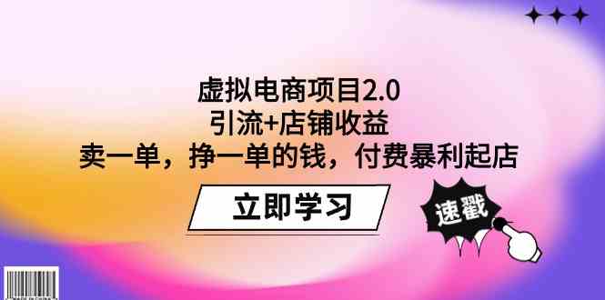 （9645期）虚拟电商项目2.0：引流+店铺收益 卖一单，挣一单的钱，付费暴利起店-就去找资源网