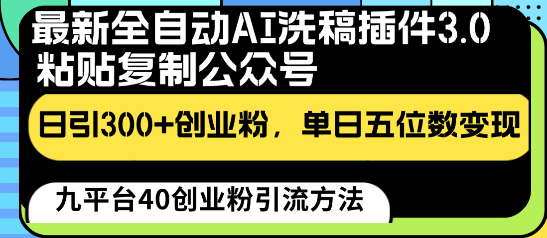 最新全自动AI洗稿插件3.0,粘贴复制公众号日引300+创业粉,单日五位数变现-就去找资源网
