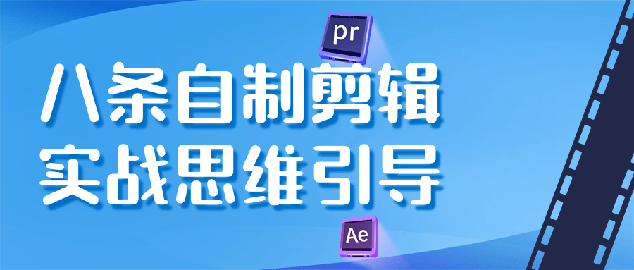 八条自制剪辑实战思维引导-就去找资源网