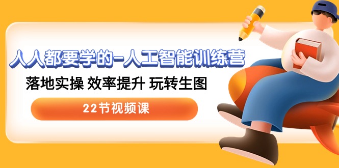 （10346期）人人都要学的-人工智能训练营，落地实操 效率提升 玩转生图 (22节视频课)-就去找资源网