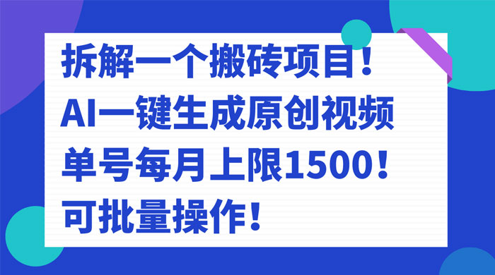 拆解 AI 搬砖项目,一键生成原创视频,单号每月上限 1500 可批量操作!-就去找资源网