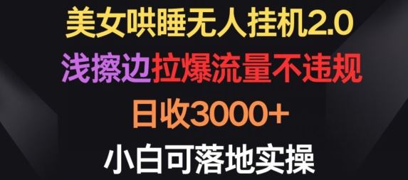 美女哄睡无人挂机2.0.浅擦边拉爆流量不违规,日收3000+,小白可落地实操【揭秘】-就去找资源网