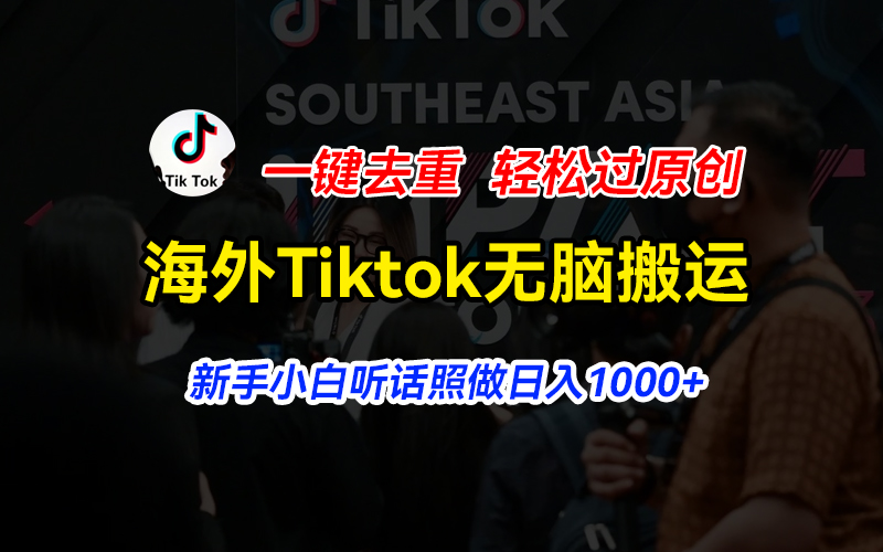 海外Tiktok短视频无脑搬运，一键去重轻松过原创，新手小白听话照做日入1000+-就去找资源网