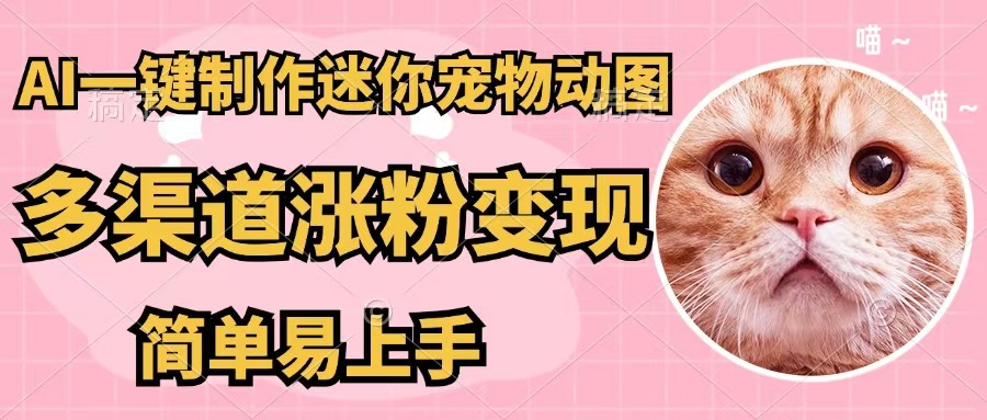 （12269期）AI一键制作迷你宠物图，五分钟一个成品，多渠道变现，简单易上手-就去找资源网