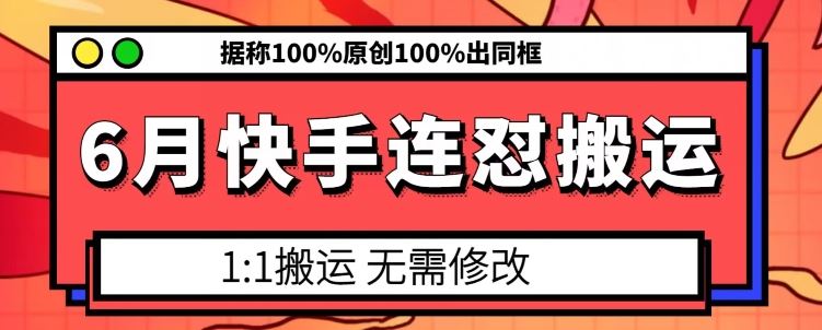 6月快手连怼搬运,模板搬运,据称100%原创100%出同框-就去找资源网
