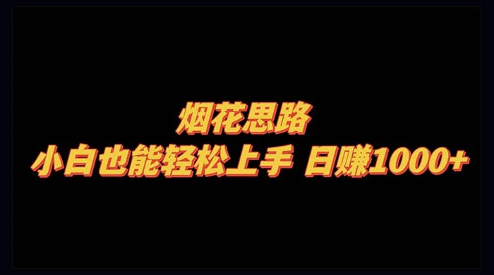 烟花思路,小白也能轻松上手,日赚 1000+-就去找资源网