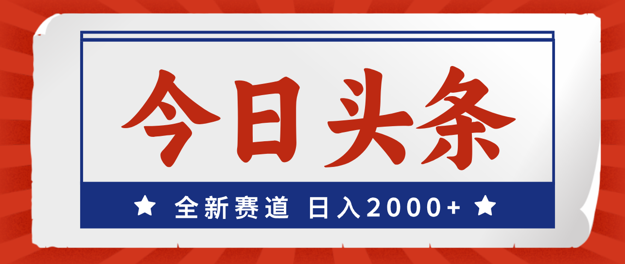 （12001期）今日头条，全新赛道，小白易上手，日入2000+-就去找资源网