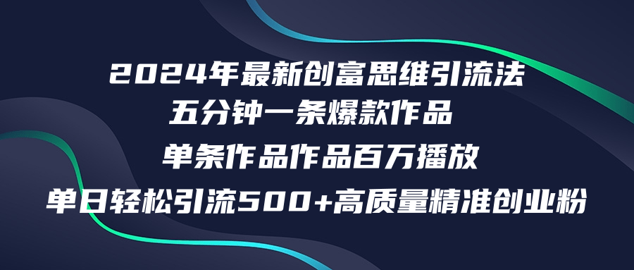 （12171期）2024年最新创富思维日引流500+精准高质量创业粉，五分钟一条百万播放量…-就去找资源网