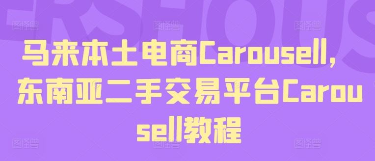 马来本土电商Carousell，东南亚二手交易平台Carousell教程-就去找资源网