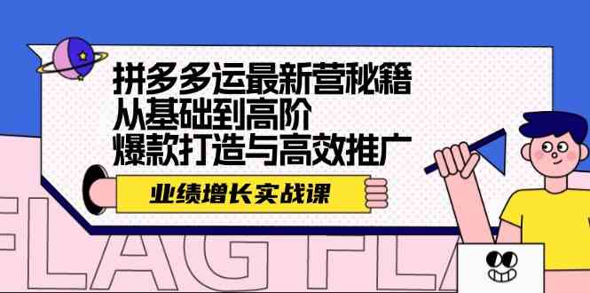 拼多多运最新营秘籍:业绩增长实战课,从基础到高阶,爆款打造与高效推广-就去找资源网
