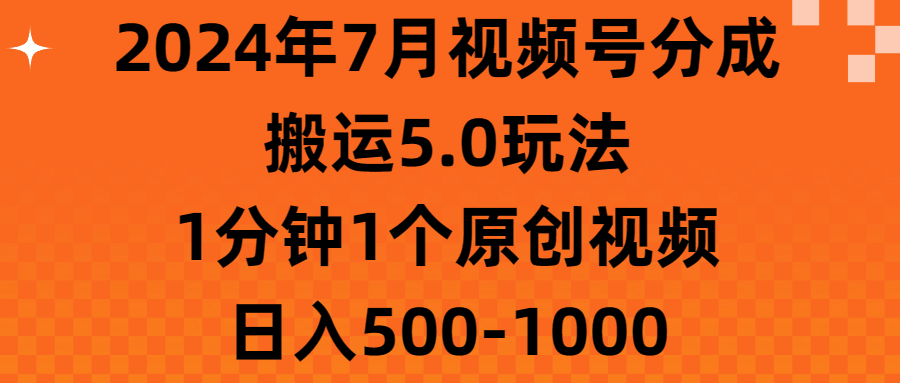 （11395期）2024年7月视频号分成搬运5.0玩法，1分钟1个原创视频，日入500-1000-就去找资源网
