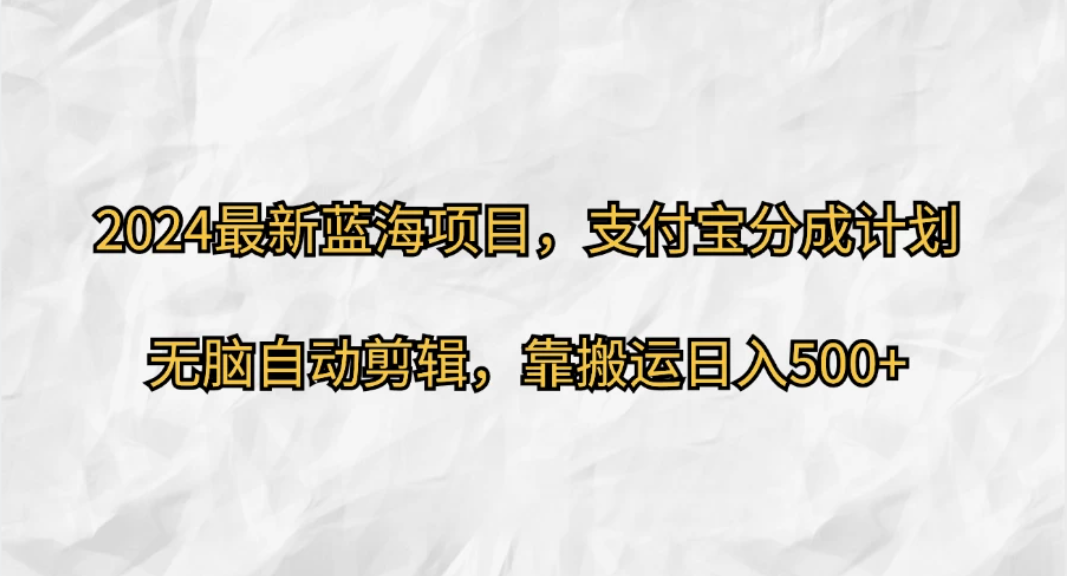2024最新蓝海项目,支付宝分成计划,无脑自动剪辑,靠搬运日入500+-就去找资源网