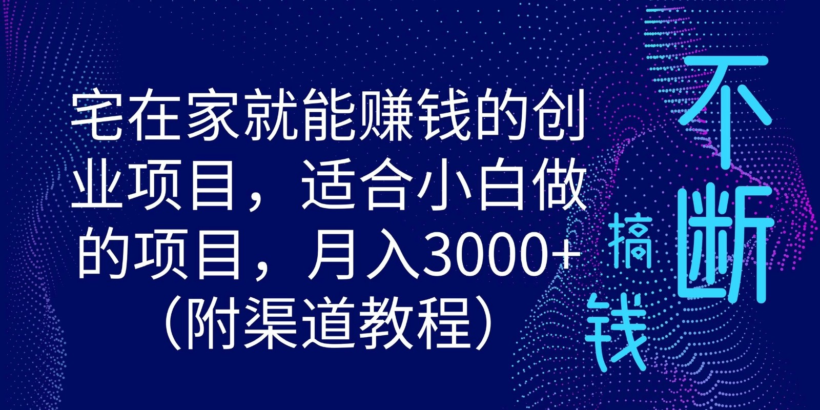 宅在家就能赚钱的创业项目，适合小白做的项目，月入3000+（附渠道教程）-就去找资源网