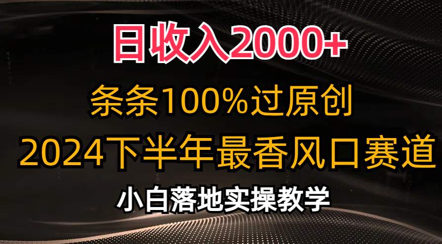 （10951期）日收入2000+，条条100%过原创，2024下半年最香风口赛道，小白轻松上手-就去找资源网