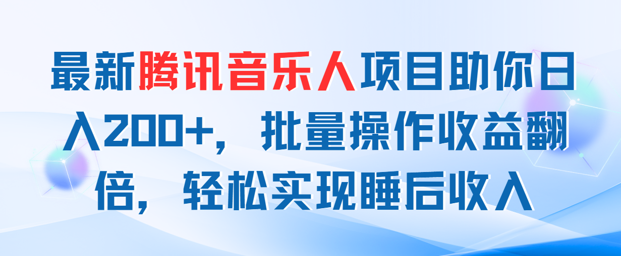 （11494期）最新腾讯音乐人项目助你日入200+，批量操作收益翻倍，轻松实现睡后收入-就去找资源网