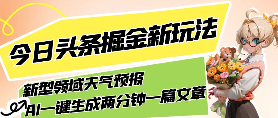 今日头条掘金新玩法,关于新型领域天气预报,AI 一键生成两分钟一篇文章-就去找资源网