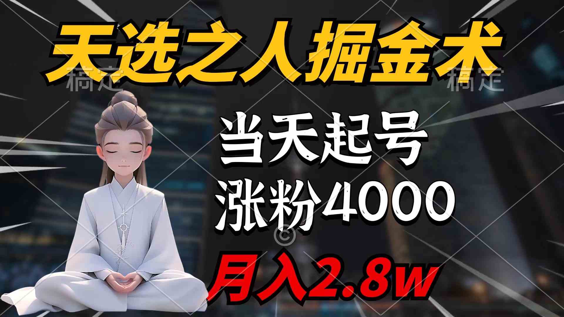 （9613期）天选之人掘金术，当天起号，7条作品涨粉4000+，单月变现2.8w天选之人掘…-就去找资源网