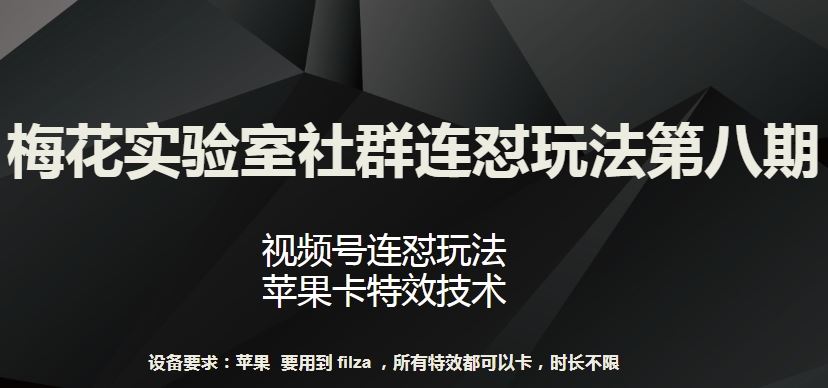 梅花实验室社群连怼玩法第八期，视频号连怼玩法 苹果卡特效技术【揭秘】-就去找资源网