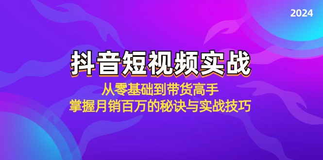 (12626期)抖音短视频实战:从零基础到带货高手,掌握月销百万的秘诀与实战技巧-就去找资源网
