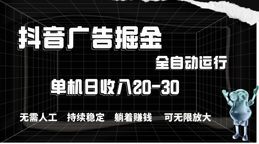 (11424期)抖音广告掘金,单机产值20-30,全程自动化操作-就去找资源网