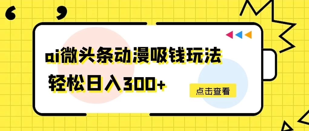 AI微头条动漫吸钱玩法,轻松日入300+-就去找资源网