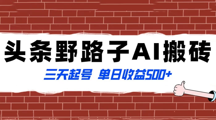 头条野路子 AI 搬砖玩法,纪实类超级蓝海项目,三天起号单日收益 500+-就去找资源网