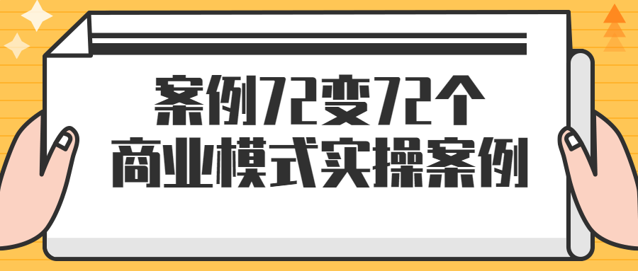 案例72变72个商业模式实操案例-就去找资源网