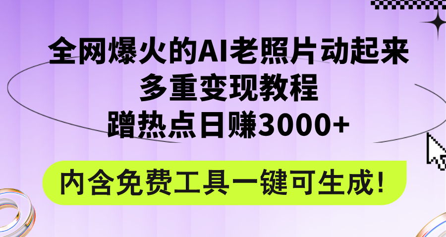 （12160期）全网爆火的AI老照片动起来多重变现教程，蹭热点日赚3000+，内含免费工具-就去找资源网