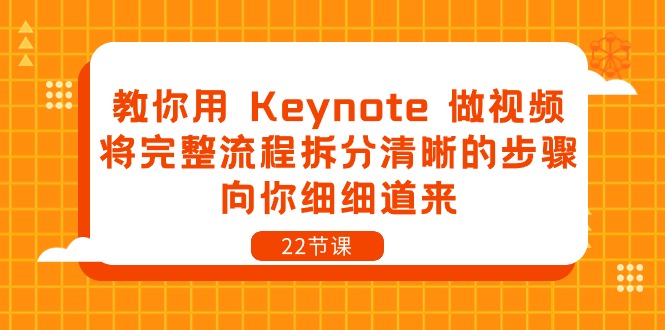 (10610期)教你用 Keynote 做视频,将完整流程拆分清晰的步骤,向你细细道来-22节课-就去找资源网