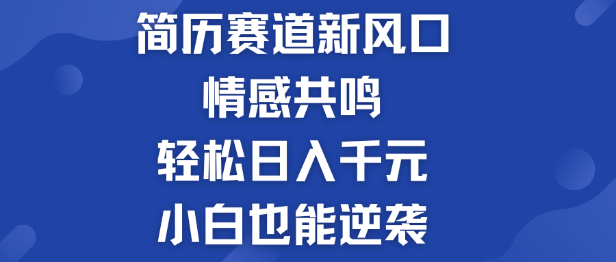 揭秘！简历模板赛道的新风口，情感共鸣，轻松日入千元，小白也能逆袭！-就去找资源网