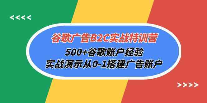 谷歌广告B2C实战特训营,500+谷歌账户经验,实战演示从0-1搭建广告账户-就去找资源网