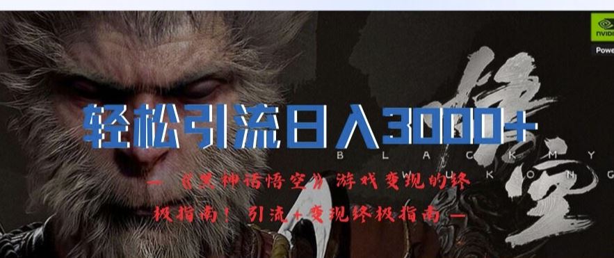 轻松引流日入3k,《黑神话悟空》游戏变现的终极指南!引流+变现终极指南-就去找资源网