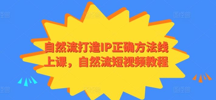 自然流打造IP正确方法线上课,自然流短视频教程-就去找资源网