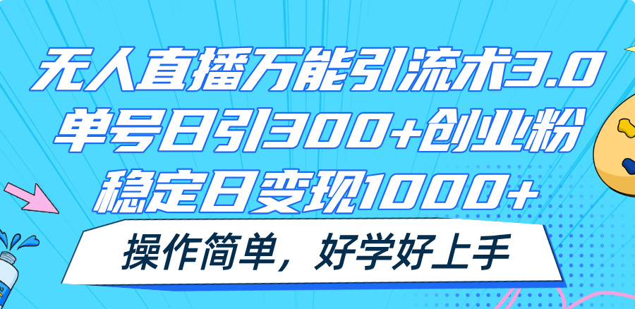 无人直播万能引流术3.0，单号日引300+创业粉，稳定日变现1000+，操作简单-就去找资源网