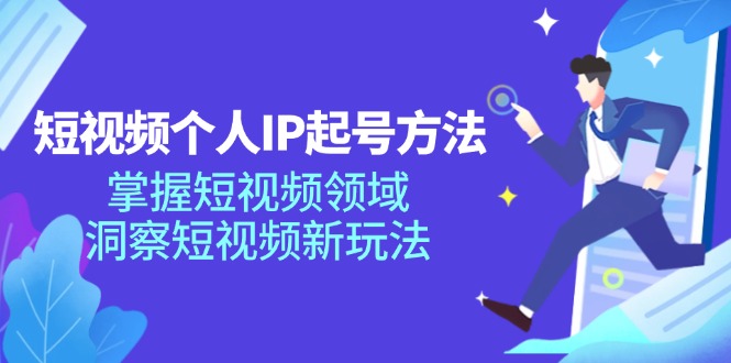 （11825期）短视频个人IP起号方法，掌握 短视频领域，洞察 短视频新玩法（68节完整）-就去找资源网