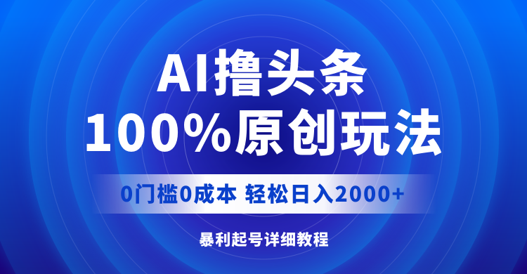 （12174期）AI撸头条，100%原创玩法，0成本0门槛，轻松日入2000+-就去找资源网