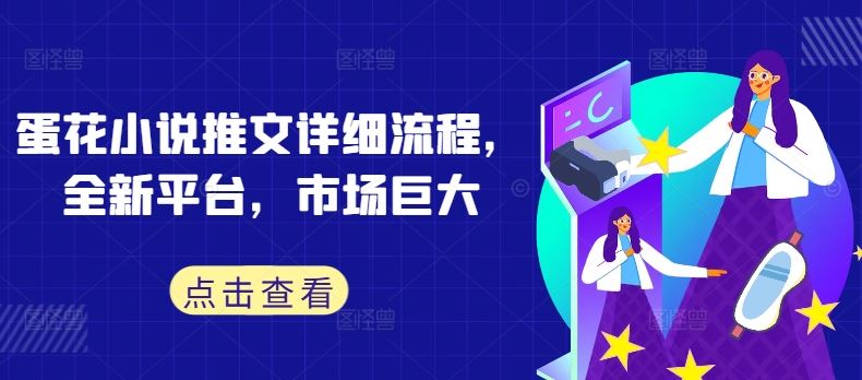 蛋花小说推文详细流程,全新平台,市场巨大-就去找资源网