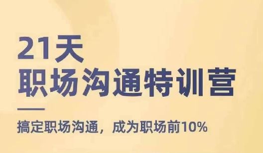 21天职场沟通特训营，搞定职场沟通，成为职场前10%-就去找资源网
